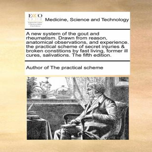 A New System of the Gout and Rheumatism. Drawn from Reason Anatomical Observations and Experience. t..., Gale Ecco, Print Editions