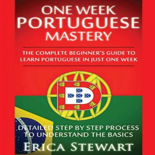 Portuguese: One Week Portuguese Mastery: The Complete Beginner's Guide to Learning Portuguese in Just ..., Createspace Independent Publishing Platform
