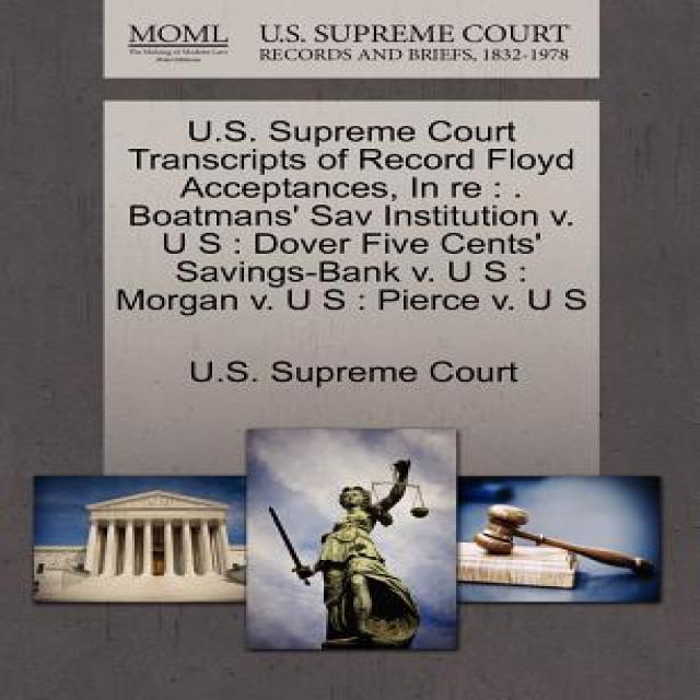 U.S. Supreme Court Transcripts of Record Floyd Acceptances in Re: . Boatmans' Sav Institution V. U S:..., Gale Ecco, U.S. Supreme Court Records