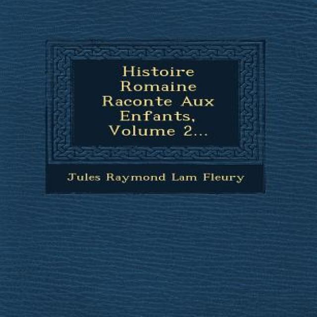 Histoire Romaine Racont E Aux Enfants Volume 2..., Saraswati Press