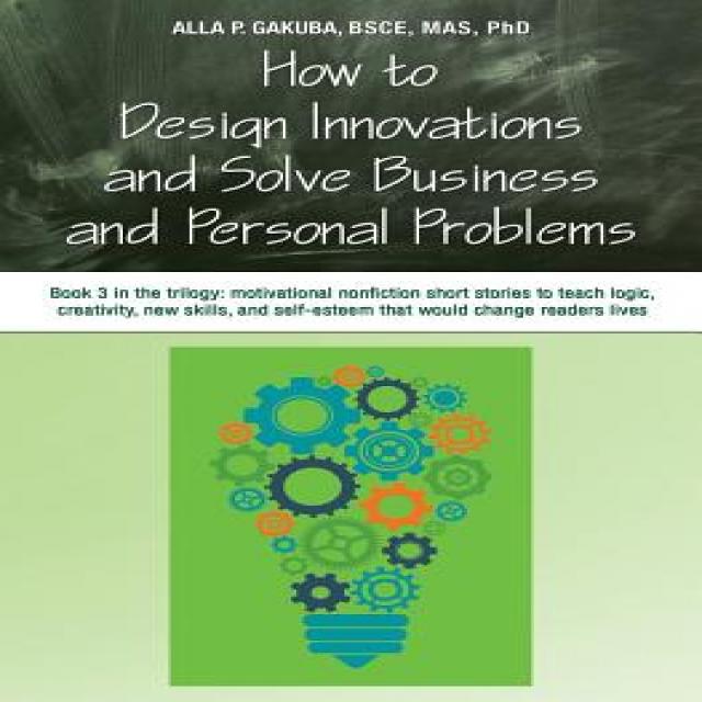 How to Design Innovations and Solve Business and Personal Problems: Book 3 in Trilogy: Motivational No..., Know-How Skills