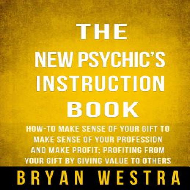 The New Psychic's Instruction Book: How-To Make Sense of Your Gift to Make Sense of Your Profession an..., Createspace Independent Publishing Platform