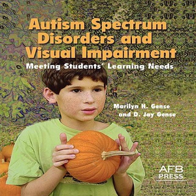 Autism Spectrum Disorders and Visual Impairment: Meeting Students Learning Needs, AFB Press