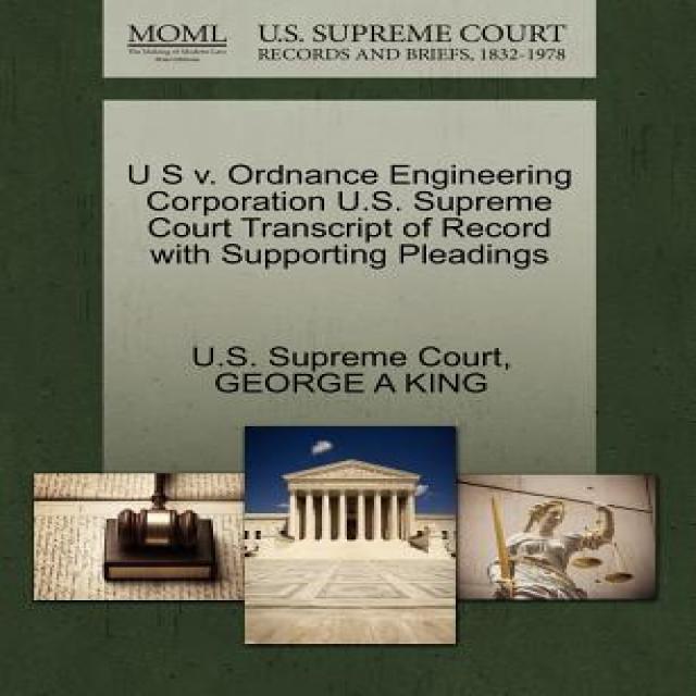 U S V. Ordnance Engineering Corporation U.S. Supreme Court Transcript of Record with Supporting Pleadi..., Gale Ecco, U.S. Supreme Court Records