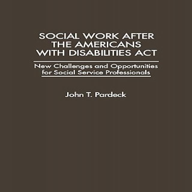 Social Work After the Americans with Disabilities ACT: New Challenges and Opportunities for Social Service Professionals Hardcover, Praeger