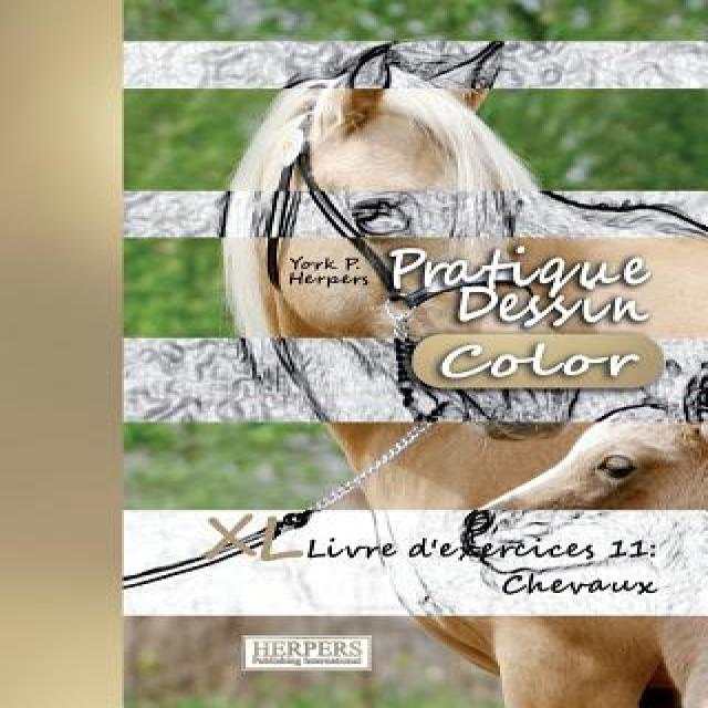 Pratique Dessin [Color] - XL Livre D'Exercices 11: Chevaux Paperback, Createspace Independent Publishing Platform