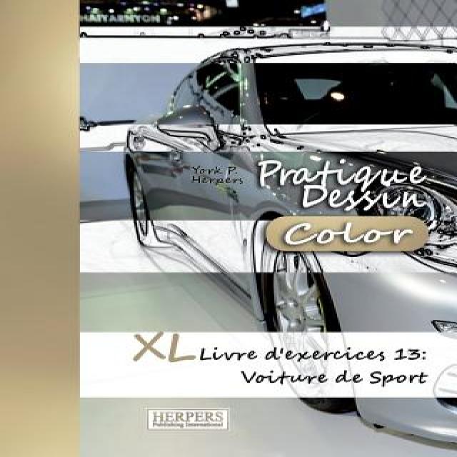 Pratique Dessin [Color] - XL Livre D'Exercices 13: Voiture de Sport Paperback, Createspace Independent Publishing Platform