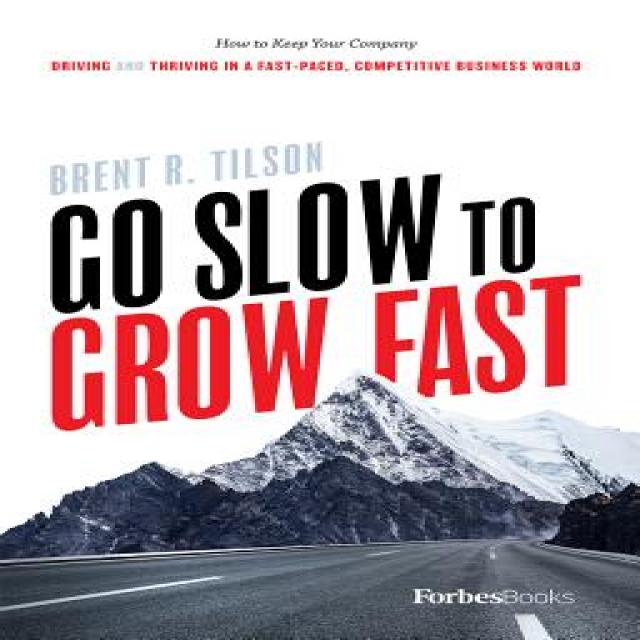 Go Slow to Grow Fast: How to Keep Your Company Driving and Thriving in a Fast-Paced Competitive Business World Hardcover, Forbesbooks