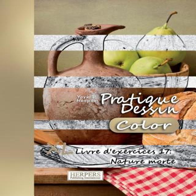 Pratique Dessin [Color] - XL Livre D'Exercices 17: Nature Morte Paperback, Createspace Independent Publishing Platform