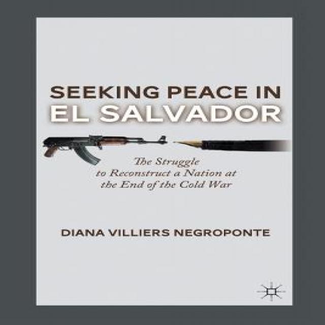 Seeking Peace in El Salvador: The Struggle to Reconstruct a Nation at the End of the Cold War Paperback, Palgrave MacMillan