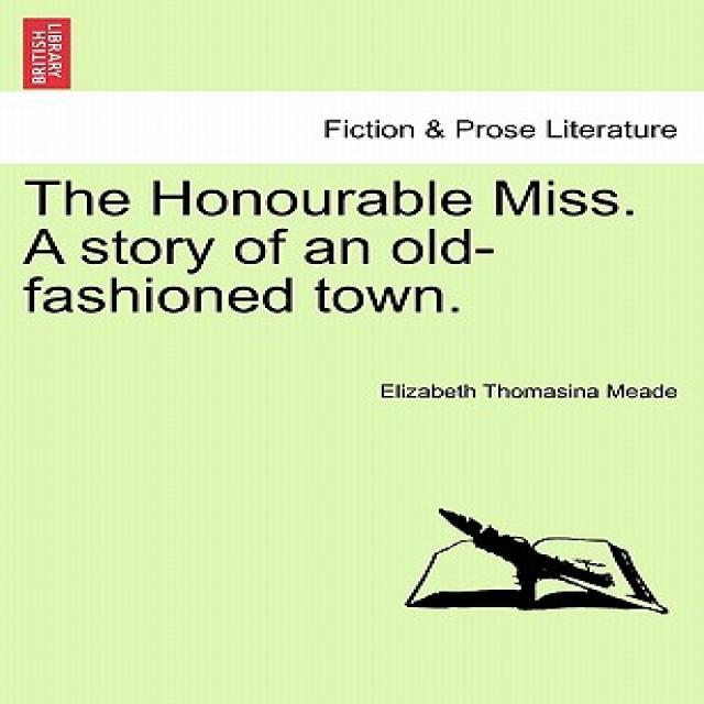 The Honourable Miss. a Story of an Old-Fashioned Town. Paperback, British Library, Historical Print Editions